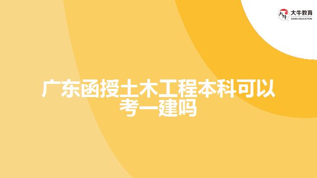 廣東函授土木工程本科可以考一建嗎