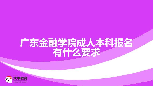 廣東金融學(xué)院成人本科報名要求