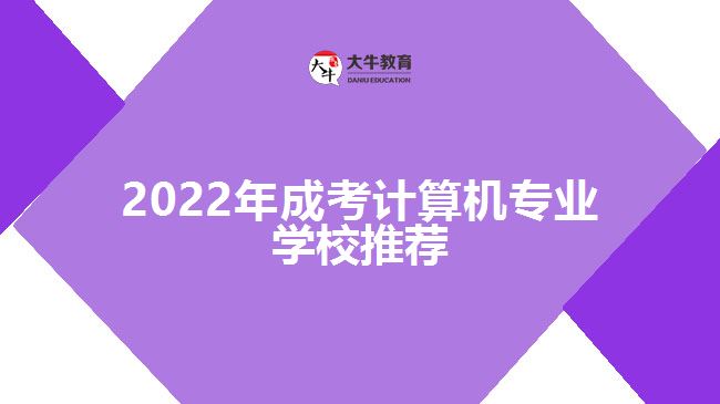 2022年成考計算機專業(yè)學校推薦