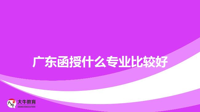 廣東函授什么專業(yè)比較好