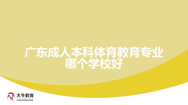 廣東成人本科體育教育專業(yè)哪個學(xué)校好