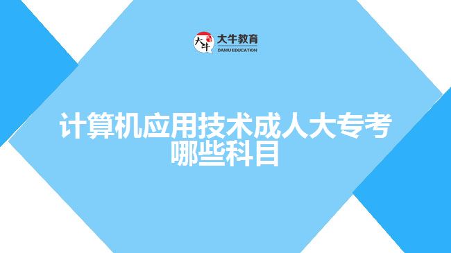 計算機應用技術成人大專考哪些科目