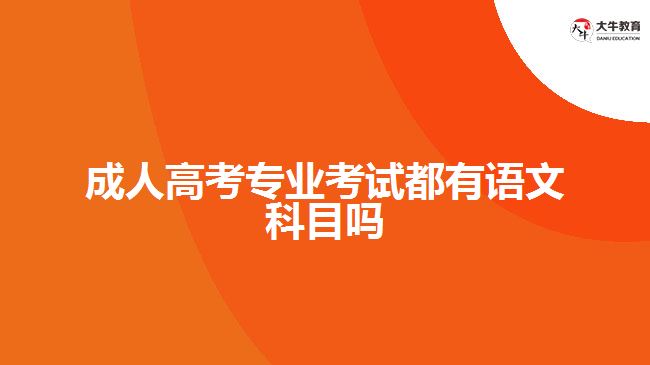 成人高考專業(yè)考試都有語文科目嗎