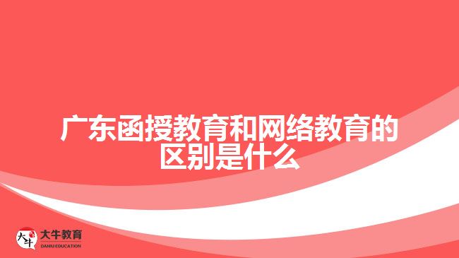 廣東函授教育和網(wǎng)絡教育的區(qū)別是什么