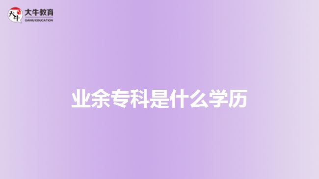 業(yè)余?？剖鞘裁磳W(xué)歷