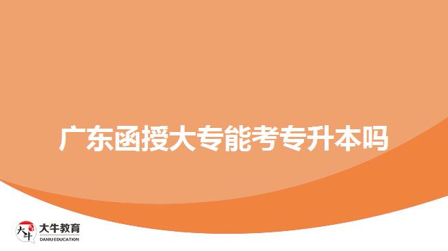 廣東函授大專能考專升本嗎