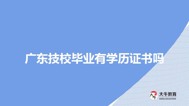 廣東技校畢業(yè)有學歷證書嗎