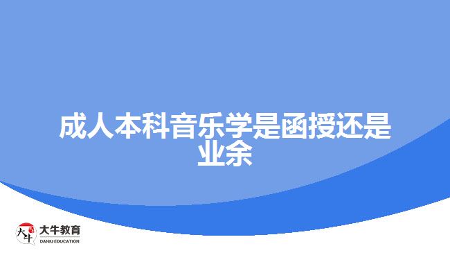 成人本科音樂學(xué)是函授還是業(yè)余