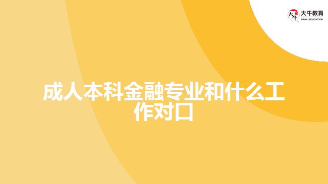 成人本科金融專業(yè)和什么工作對口