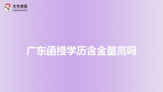 廣東函授學(xué)歷含金量高嗎