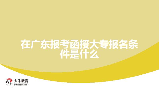 在廣東報考函授大專報名條件是什么