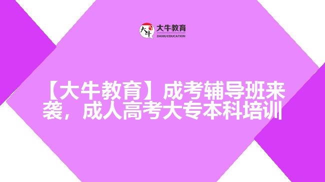 【大牛教育】成考輔導(dǎo)班來襲，成人高考大專本科培訓(xùn)