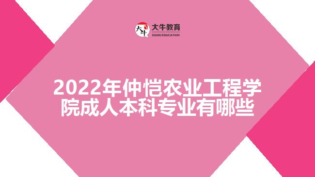 2022年仲愷農(nóng)業(yè)工程學院成人本科專業(yè)有哪些