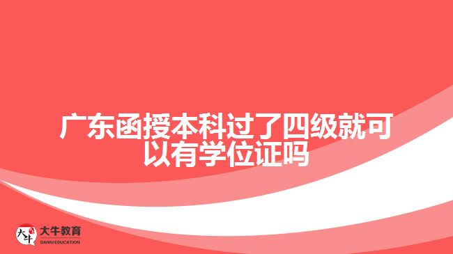 廣東函授本科過了四級(jí)就可以有學(xué)位證嗎