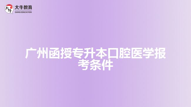 廣州函授專(zhuān)升本口腔醫(yī)學(xué)報(bào)考條件