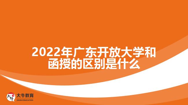 2022年廣東開放大學和函授的區(qū)別是什么