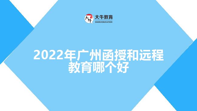 2022年廣州函授和遠(yuǎn)程教育哪個(gè)好