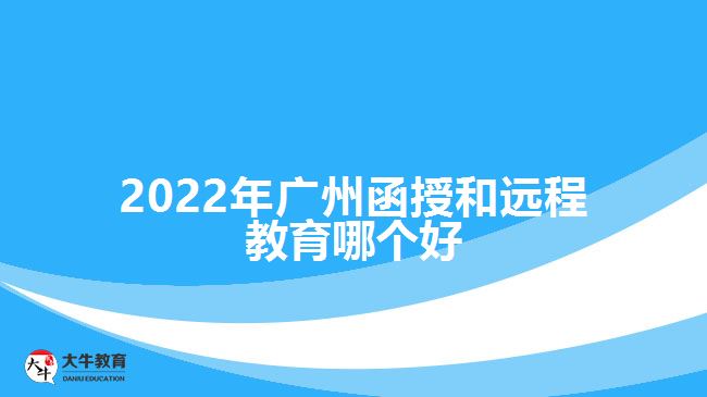 2022年廣州函授和遠(yuǎn)程教育哪個(gè)好