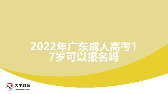 2022年廣東成人高考17歲可以報名嗎