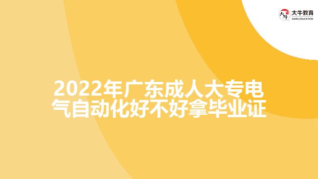 2022年廣東成人大專電氣自動化好不好拿畢業(yè)證