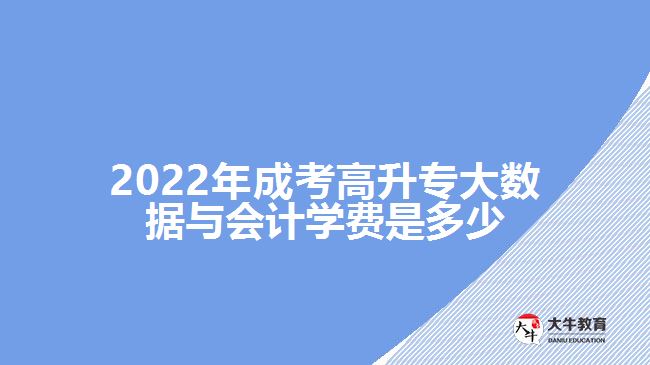 2022年成考高升專大數(shù)據(jù)與會計學(xué)費(fèi)是多少