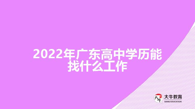 2022年廣東高中學歷能找什么工作