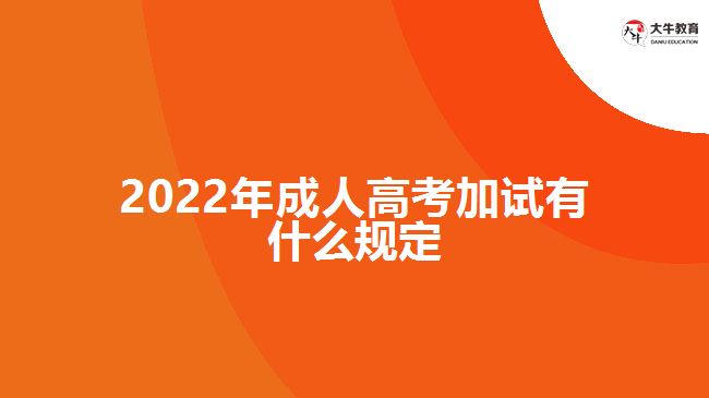 2022年成人高考加試有什么規(guī)定