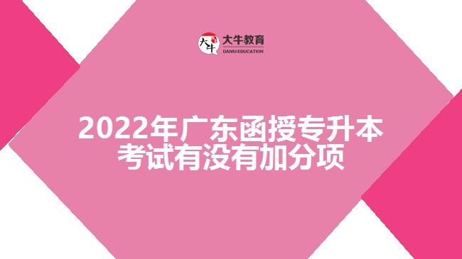 2022年廣東函授專升本考試有沒有加分項(xiàng)