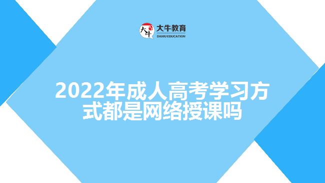 2022年成人高考學習方式都是網(wǎng)絡授課嗎