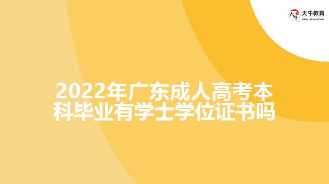 2022年廣東成人高考本科畢業(yè)有學士學位證書嗎