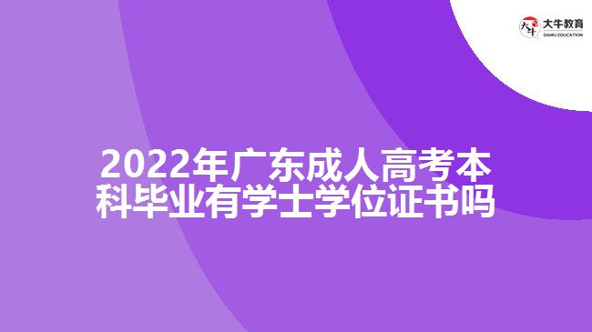 2022年廣東成人高考本科畢業(yè)有學士學位證書嗎