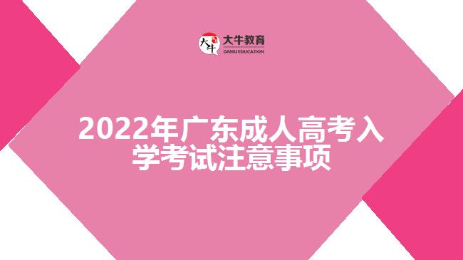 2022年廣東成人高考入學(xué)考試注意事項