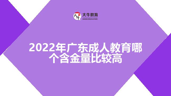 2022年廣東成人教育哪個(gè)含金量比較高