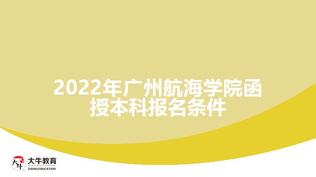 2022年廣州航海學院函授本科報名條件