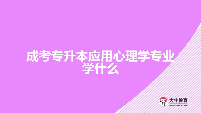 成考專升本應用心理學專業(yè)學什么