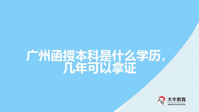 廣州函授本科是什么學(xué)歷，幾年可以拿證