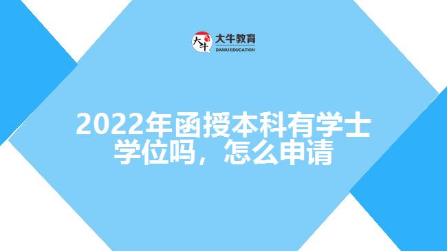 2022年函授本科有學(xué)士學(xué)位嗎，怎么申請