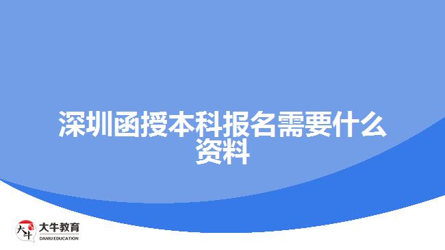 深圳函授本科報名需要什么資料