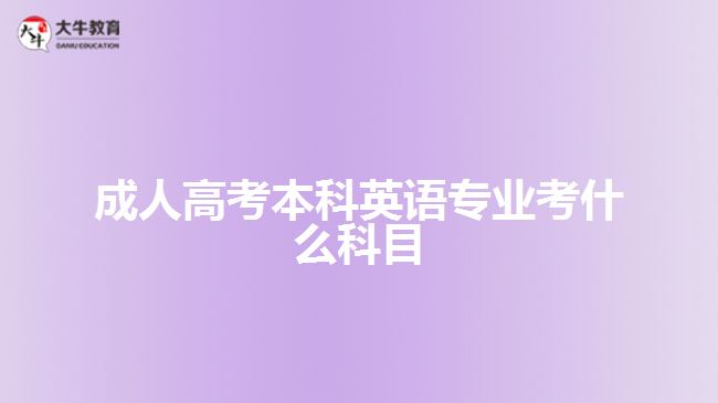 成人高考本科英語(yǔ)專業(yè)考什么科目