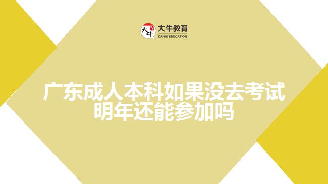 廣東成人本科如果沒去考試明年還能參加嗎