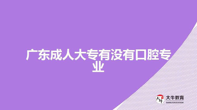 廣東成人大專有沒有口腔專業(yè)