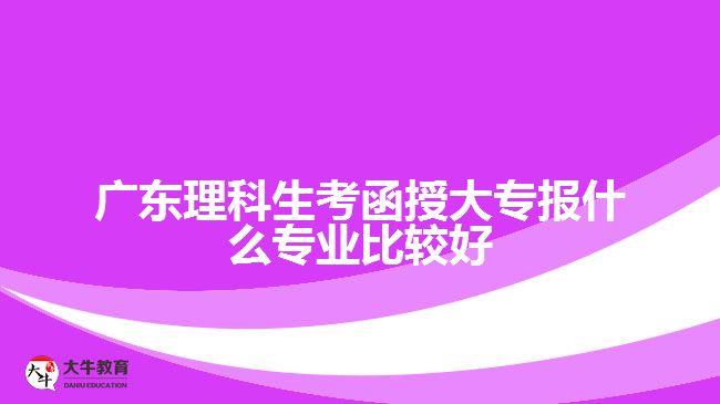 理科生考函授大專報(bào)什么專業(yè)比較好