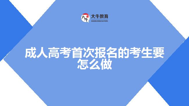 成人高考首次報名的考生要怎么做