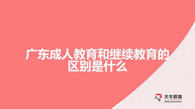 廣東成人教育和繼續(xù)教育的區(qū)別是什么