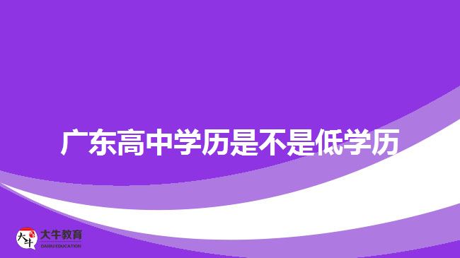 廣東高中學歷是不是低學歷