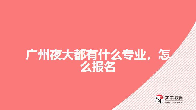 廣州夜大都有什么專業(yè)，怎么報名