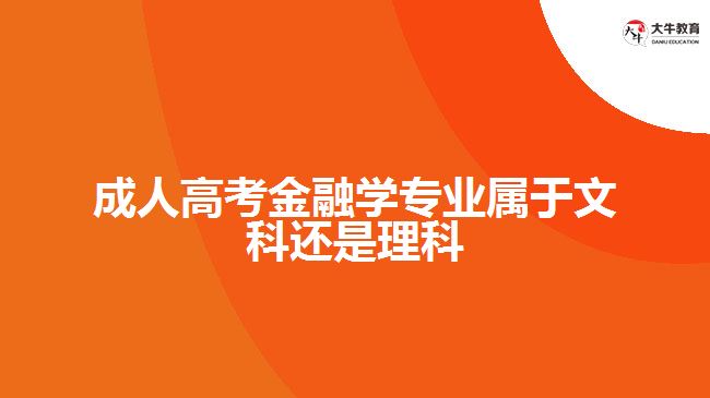 成人高考金融學專業(yè)屬于文科還是理科