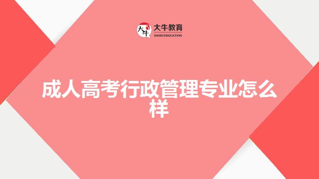 成人高考行政管理專業(yè)怎么樣