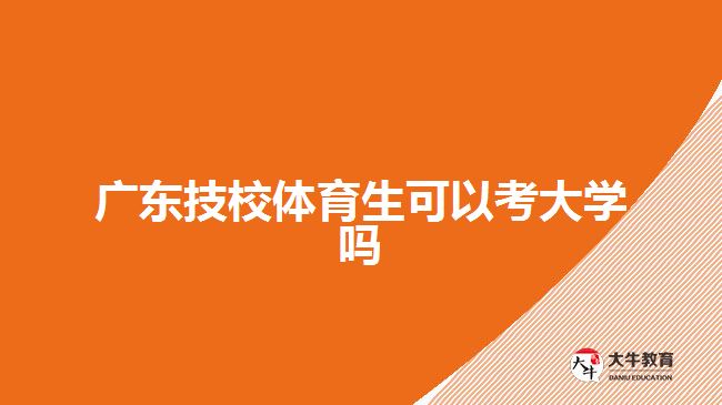 廣東技校體育生可以考大學(xué)嗎