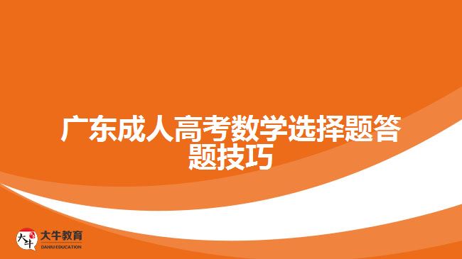 廣東成人高考數(shù)學選擇題答題技巧